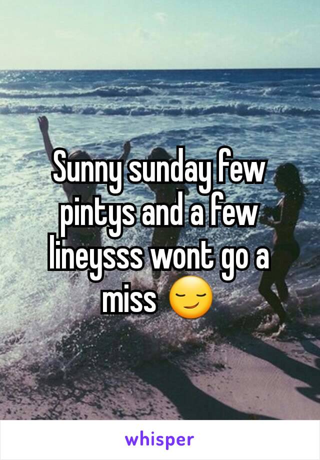 Sunny sunday few pintys and a few lineysss wont go a miss 😏