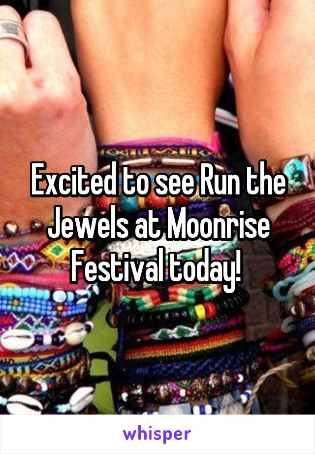 Excited to see Run the Jewels at Moonrise Festival today! 