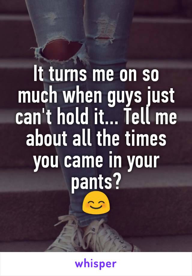 It turns me on so much when guys just can't hold it... Tell me about all the times you came in your pants?
😊