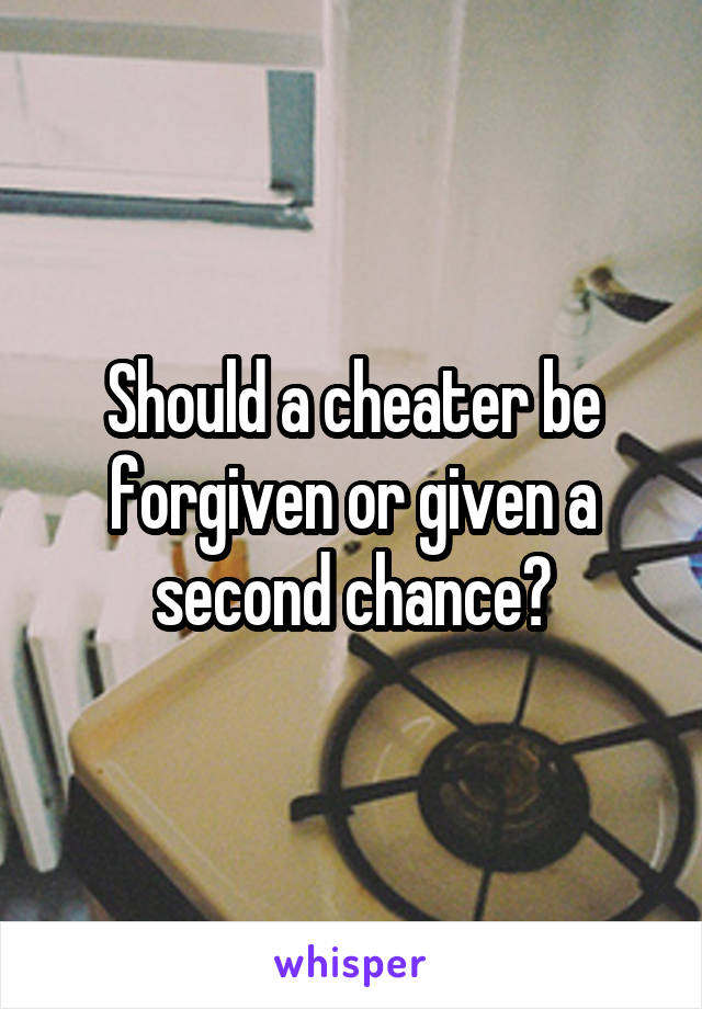 Should a cheater be forgiven or given a second chance?