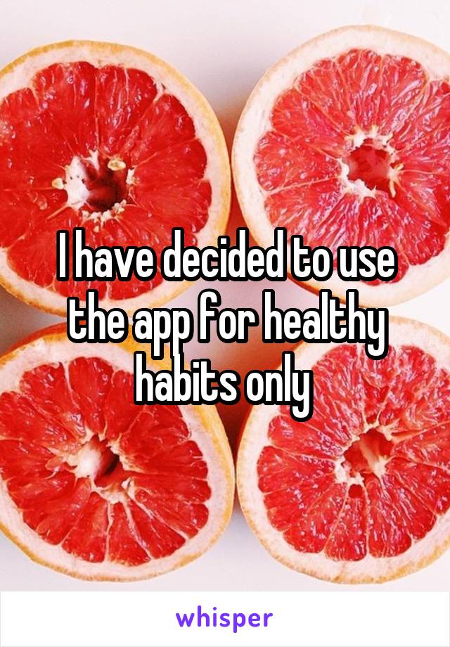 I have decided to use the app for healthy habits only 
