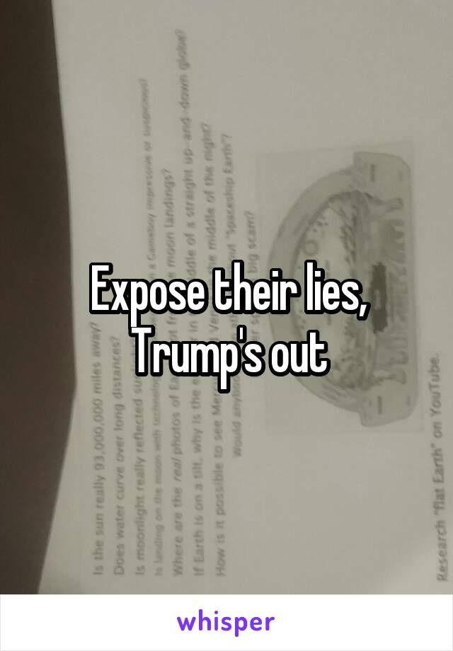 Expose their lies, Trump's out