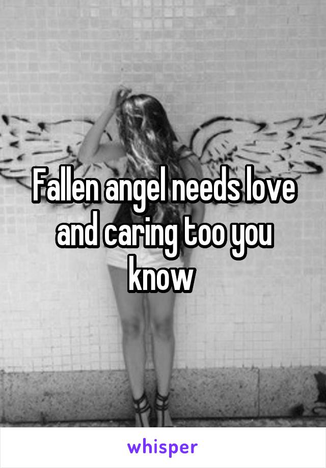 Fallen angel needs love and caring too you know 
