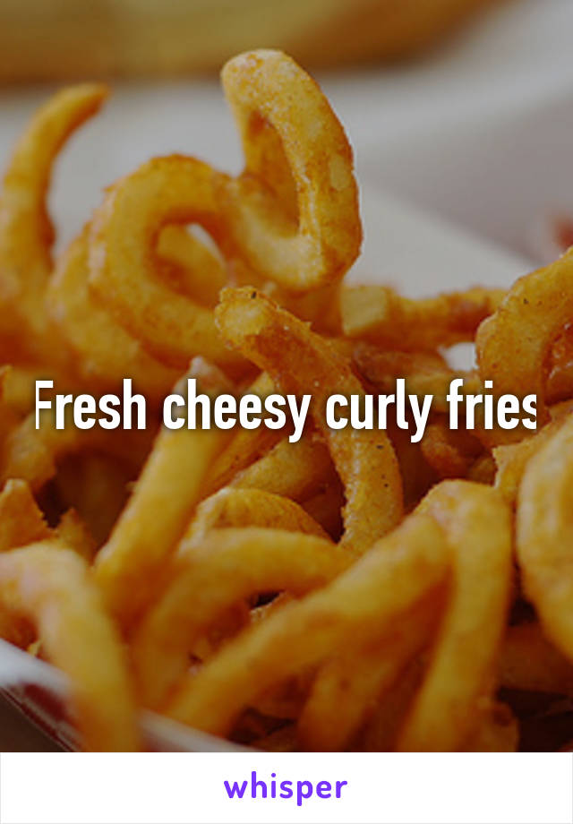 Fresh cheesy curly fries