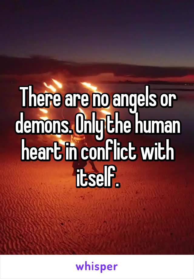 There are no angels or demons. Only the human heart in conflict with itself.