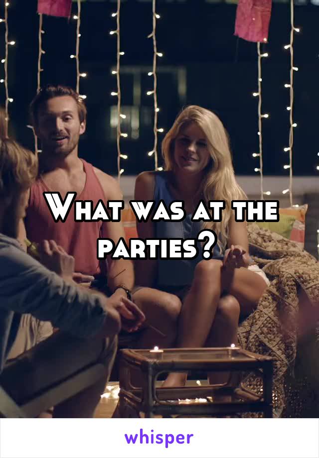 What was at the parties? 