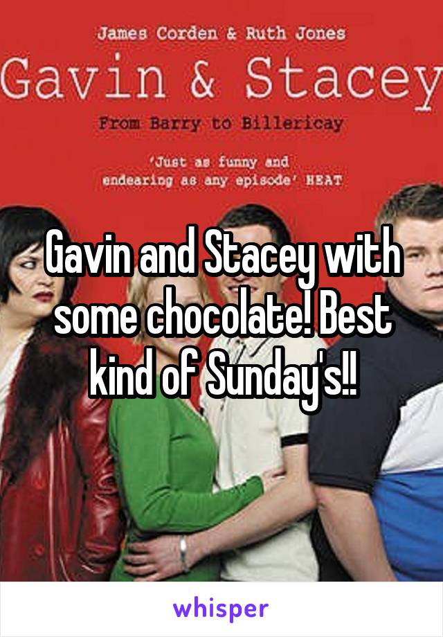 Gavin and Stacey with some chocolate! Best kind of Sunday's!!