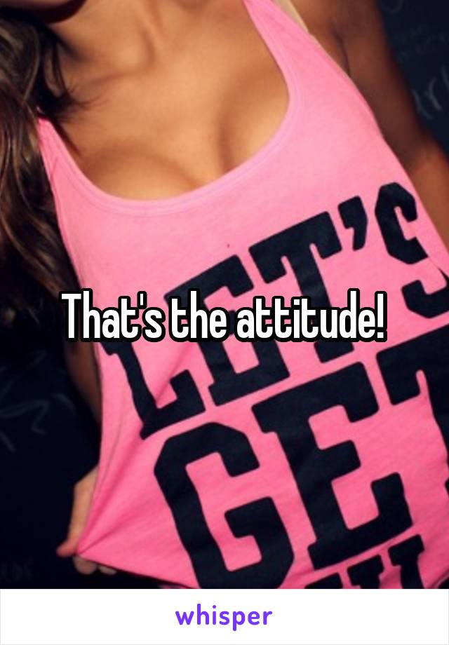 That's the attitude! 