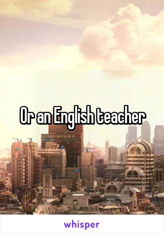 Or an English teacher