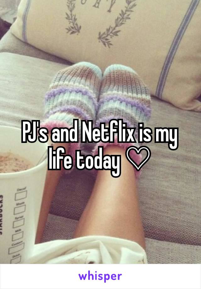 PJ's and Netflix is my life today ♡
