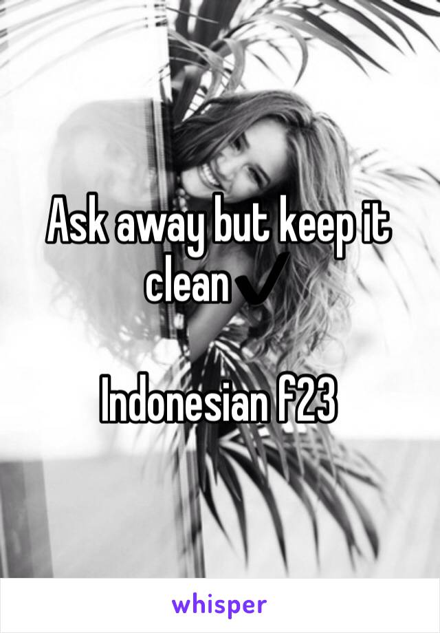 Ask away but keep it clean✔️

Indonesian f23