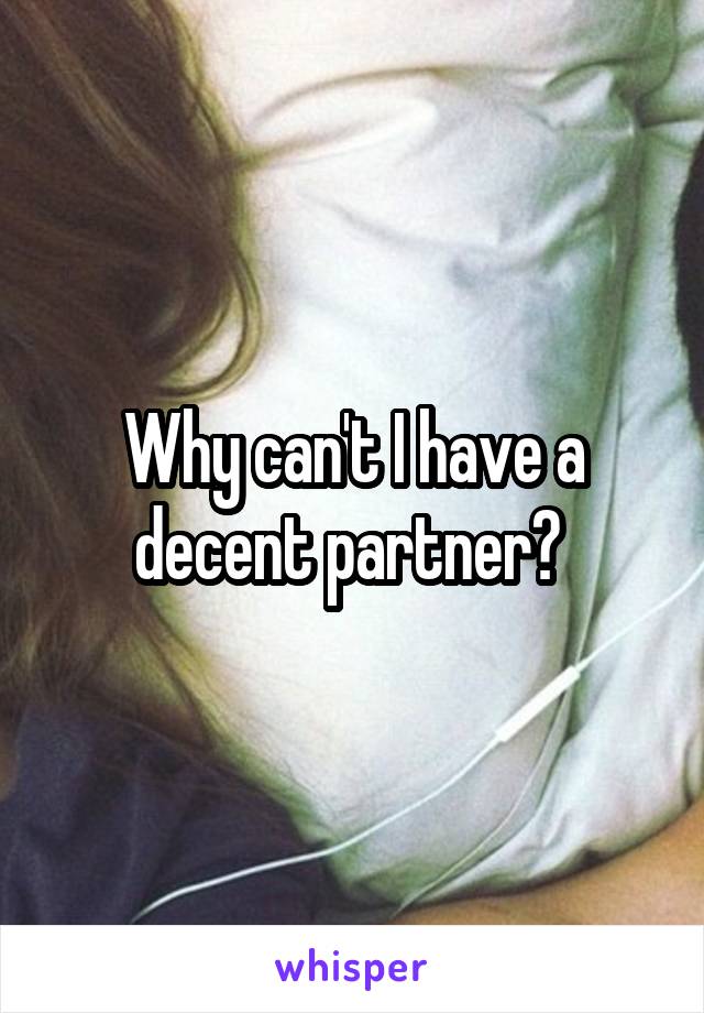 Why can't I have a decent partner? 