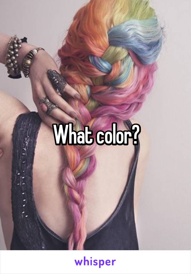 What color?
