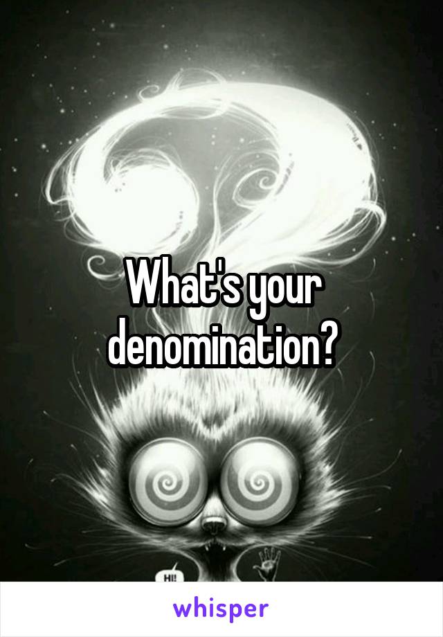 What's your denomination?