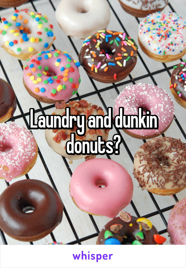 Laundry and dunkin donuts?