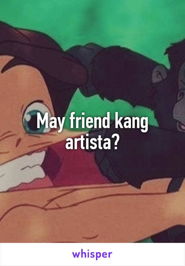 May friend kang artista?