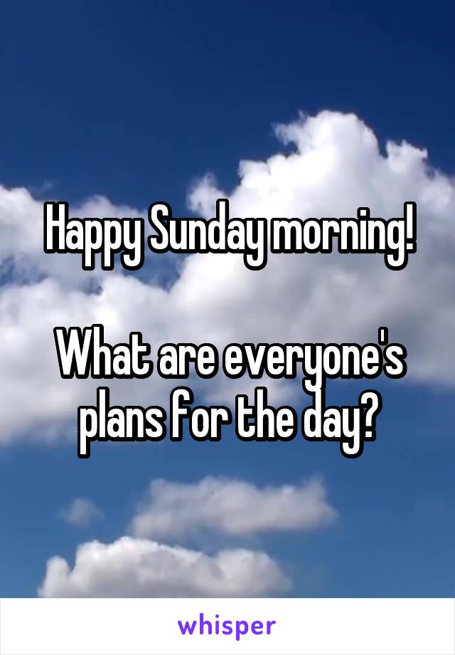 Happy Sunday morning!

What are everyone's plans for the day?