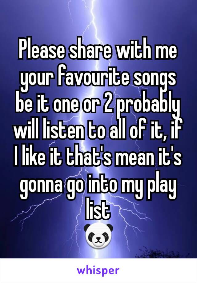 Please share with me your favourite songs be it one or 2 probably will listen to all of it, if I like it that's mean it's gonna go into my play list
🐼