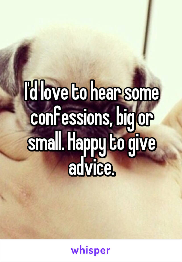 I'd love to hear some confessions, big or small. Happy to give advice.