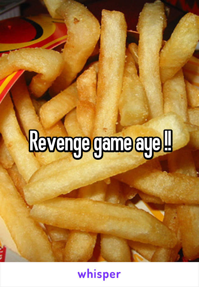 Revenge game aye !!