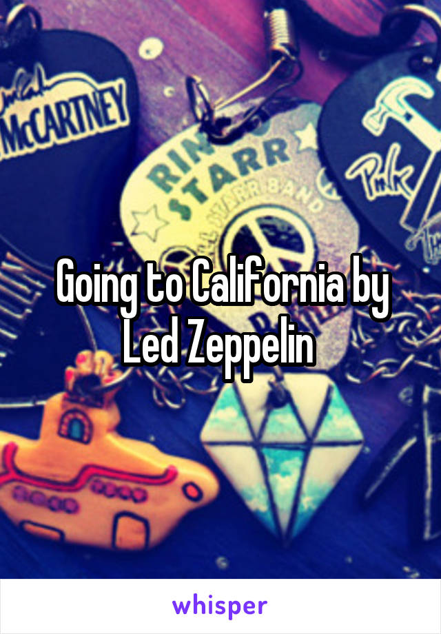 Going to California by Led Zeppelin 