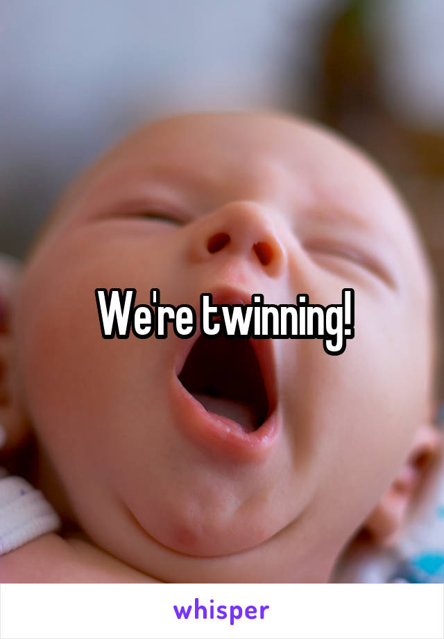 We're twinning!