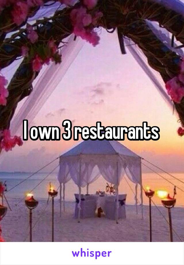 I own 3 restaurants 