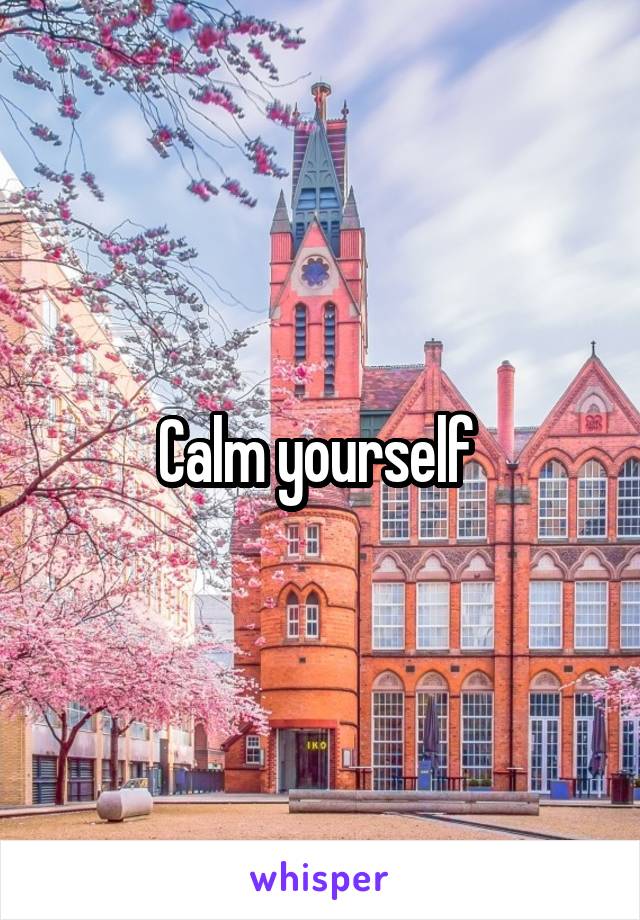 Calm yourself 
