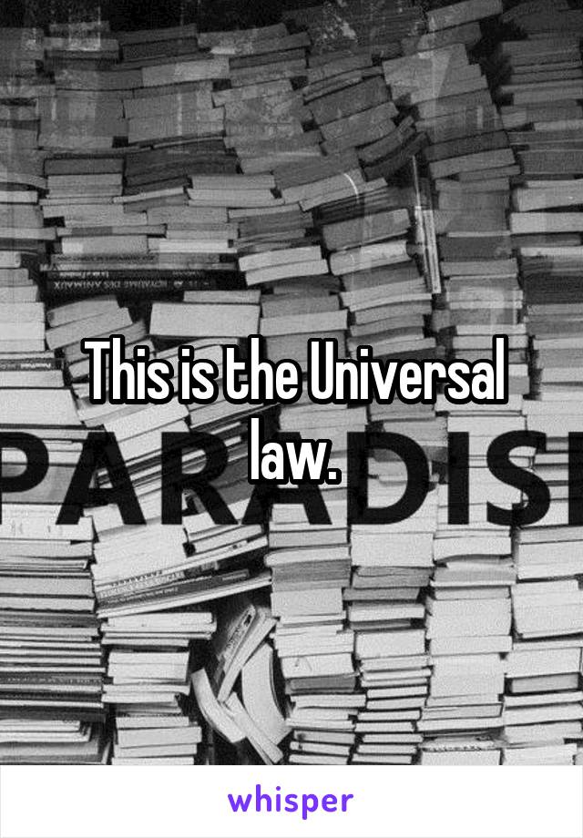 This is the Universal law.