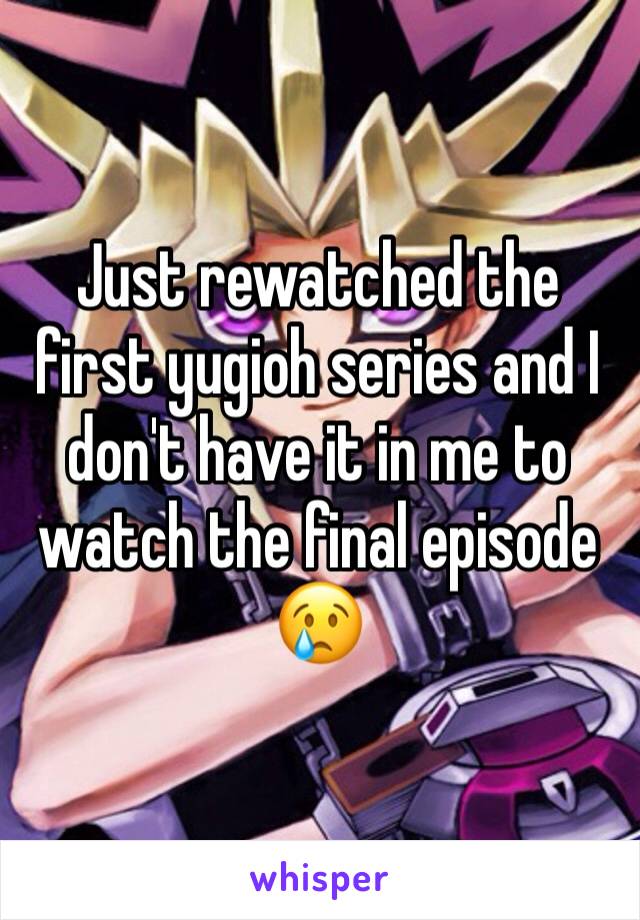 Just rewatched the first yugioh series and I don't have it in me to watch the final episode 😢