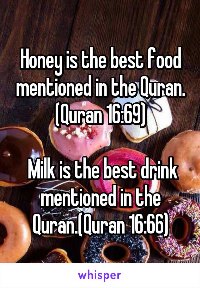 Honey is the best food mentioned in the Quran. (Quran 16:69)

 Milk is the best drink mentioned in the Quran.(Quran 16:66)