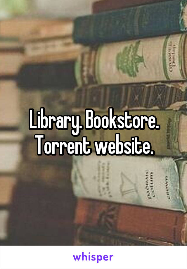 Library. Bookstore. Torrent website.