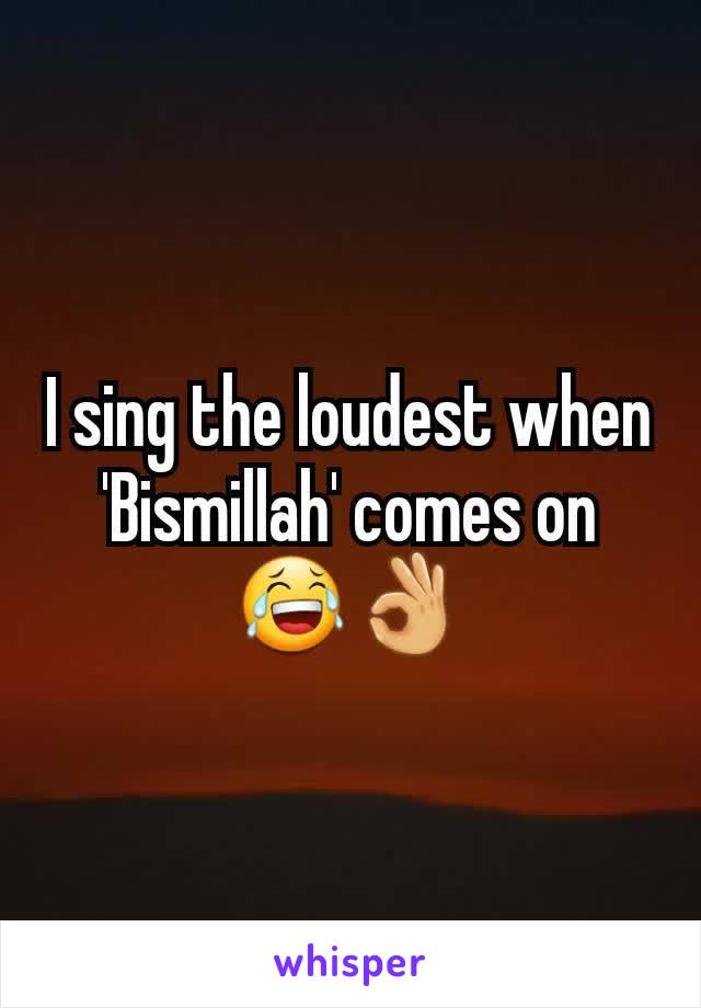 I sing the loudest when 'Bismillah' comes on 😂👌