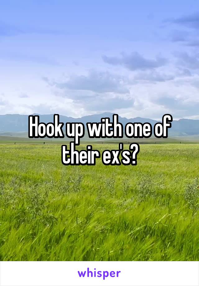 Hook up with one of their ex's?