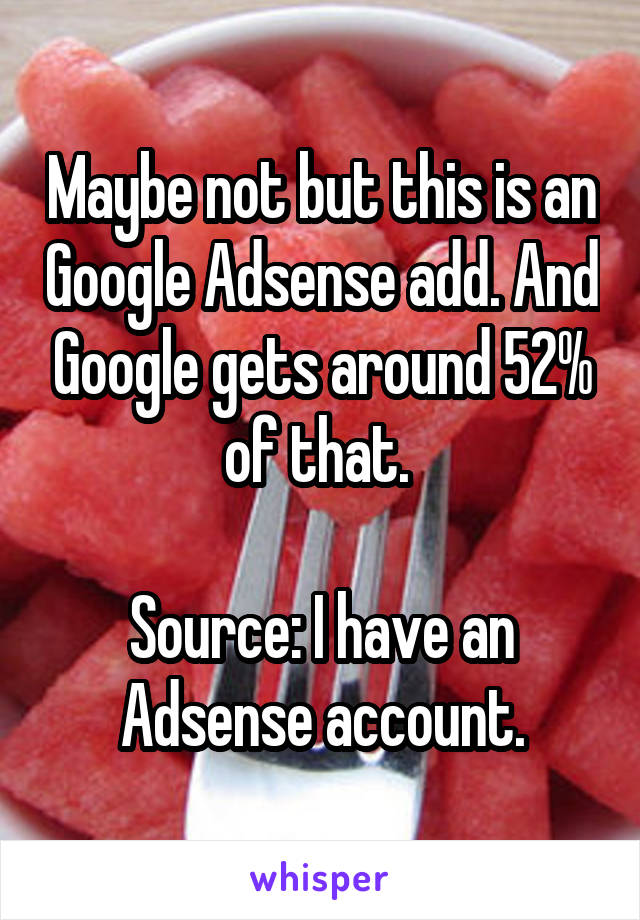 Maybe not but this is an Google Adsense add. And Google gets around 52% of that. 

Source: I have an Adsense account.