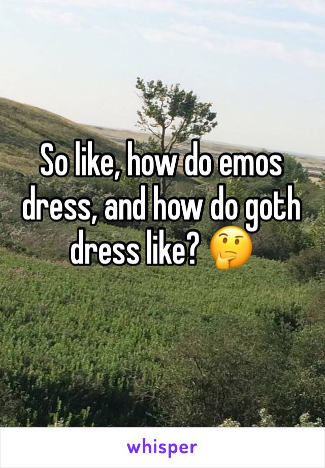 So like, how do emos dress, and how do goth dress like? 🤔