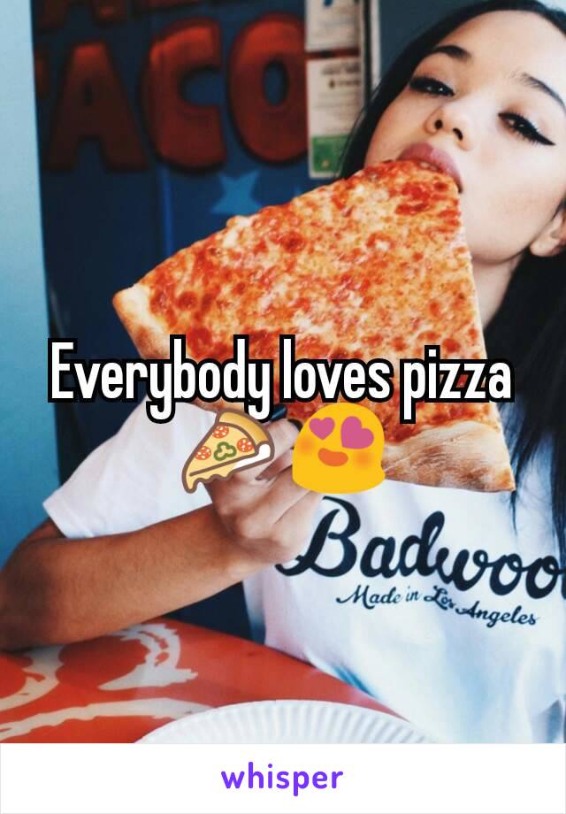 Everybody loves pizza 🍕 😍