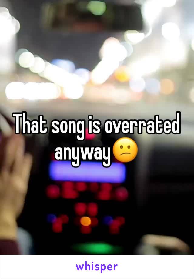 That song is overrated anyway😕