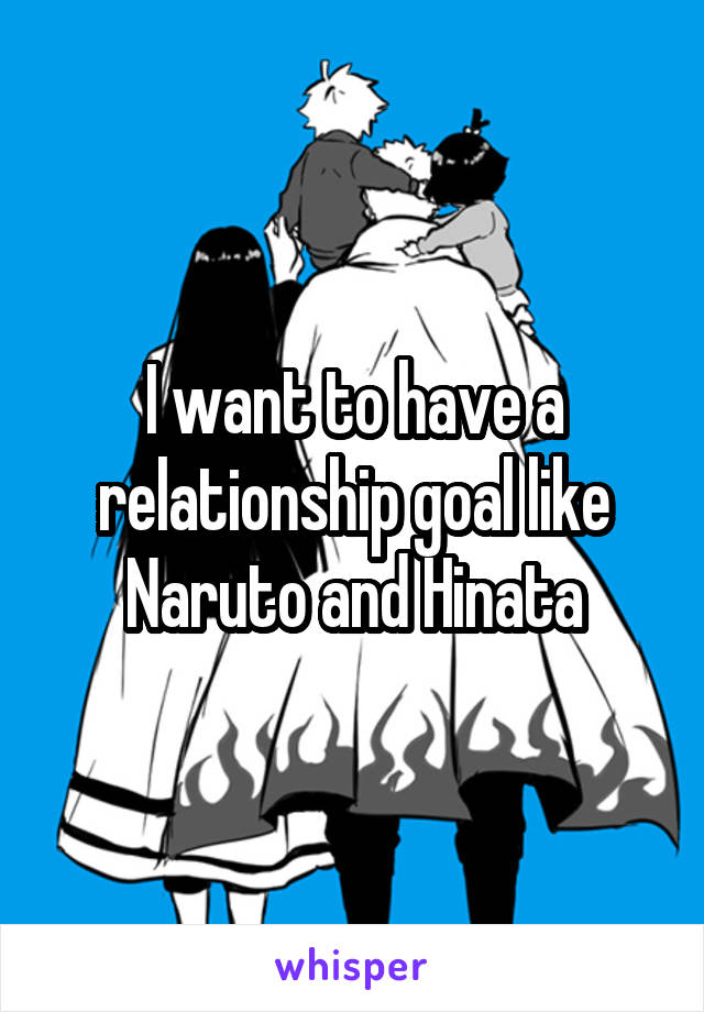 I want to have a relationship goal like Naruto and Hinata