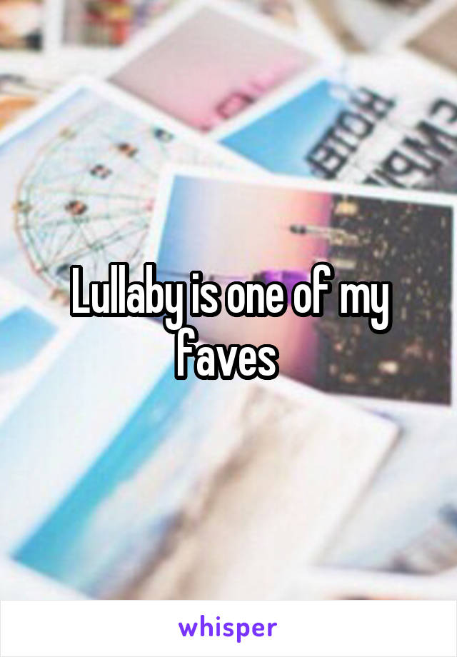 Lullaby is one of my faves 