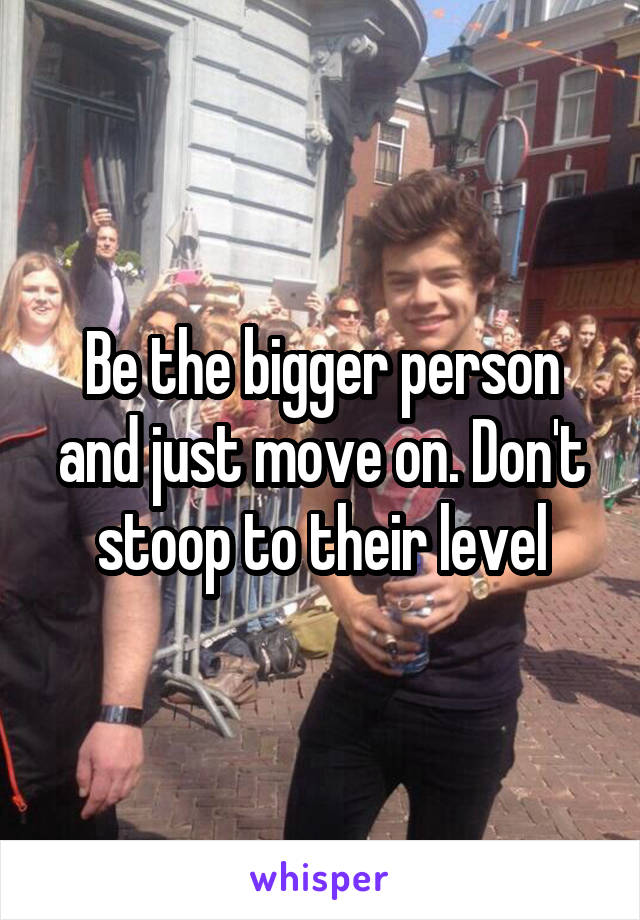 Be the bigger person and just move on. Don't stoop to their level