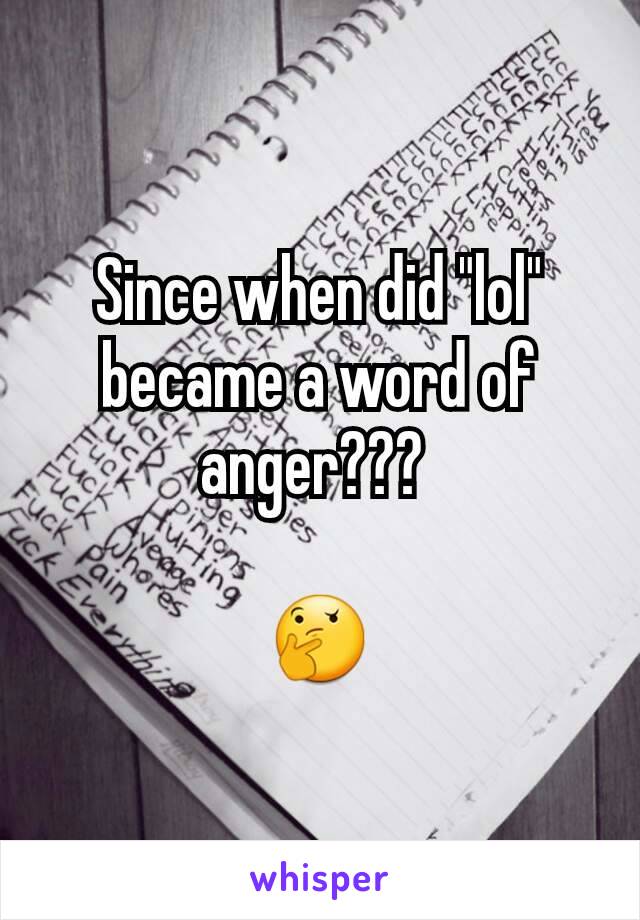 Since when did "lol" became a word of anger??? 

🤔