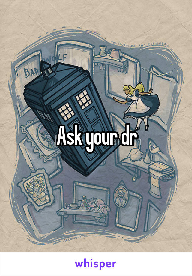 Ask your dr