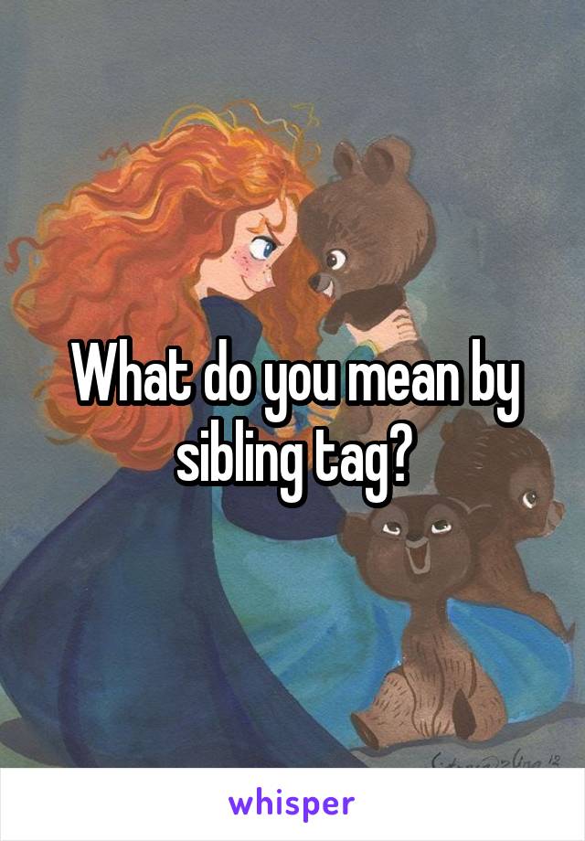 What do you mean by sibling tag?