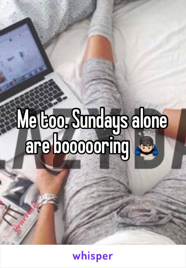 Me too. Sundays alone are boooooring 🙇🏻