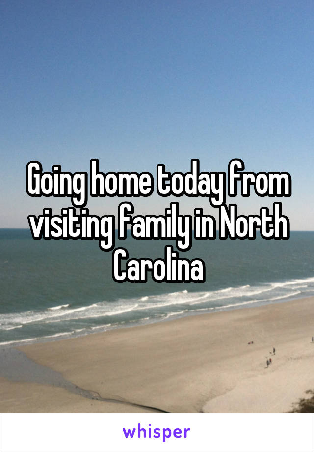 Going home today from visiting family in North Carolina