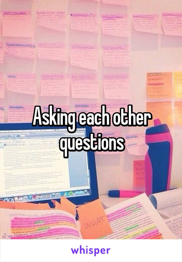 Asking each other questions