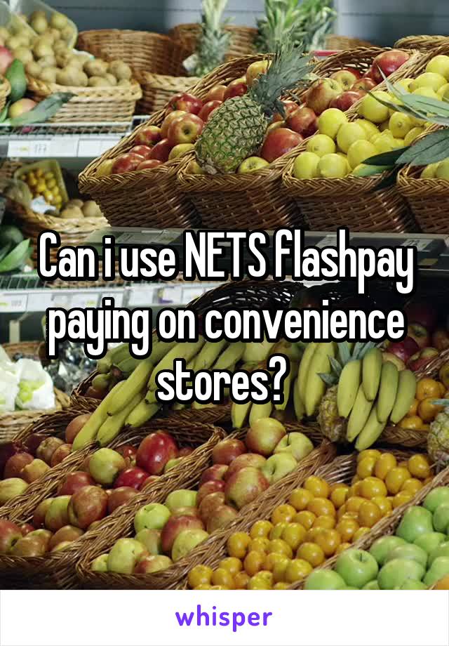 Can i use NETS flashpay paying on convenience stores? 