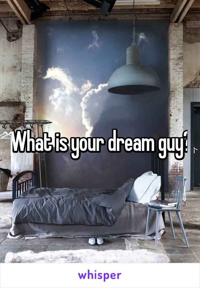 What is your dream guy?