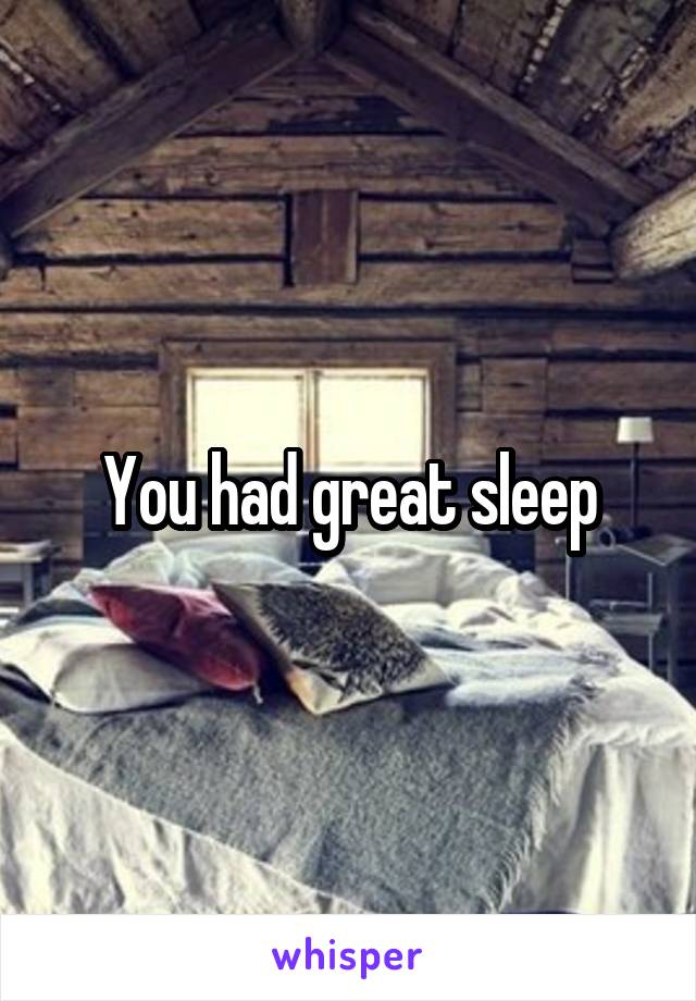 You had great sleep